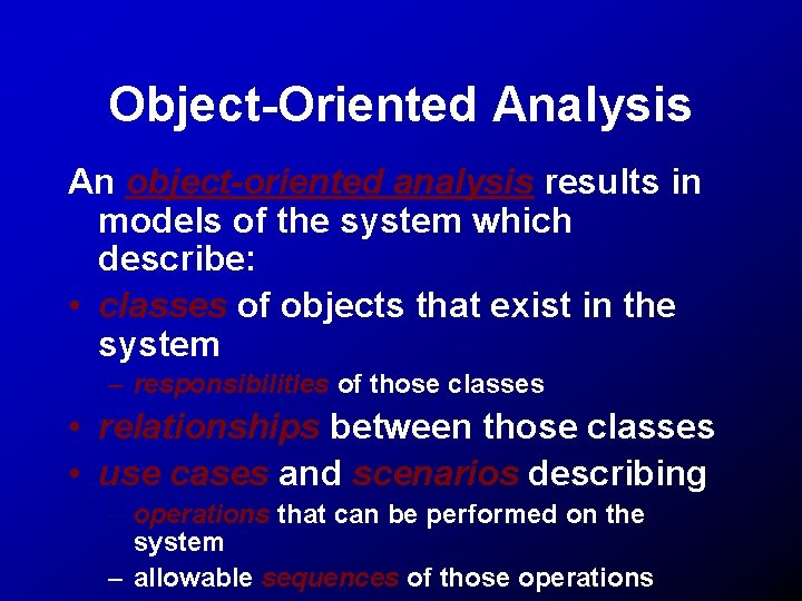 Object-Oriented Analysis An object-oriented analysis results in models of the system which describe: •