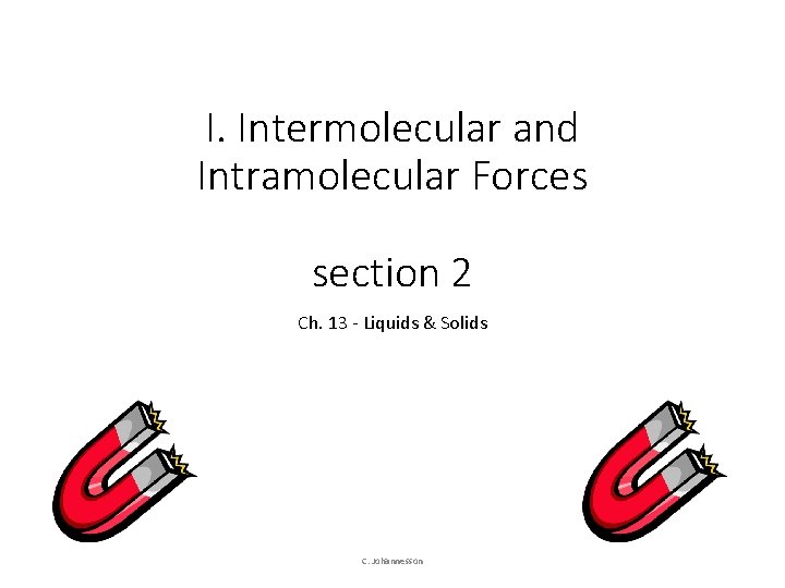 I. Intermolecular and Intramolecular Forces section 2 Ch. 13 - Liquids & Solids C.