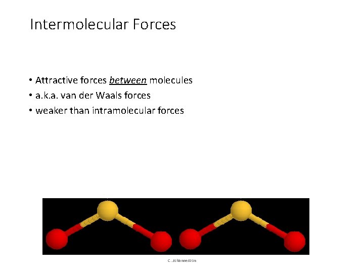 Intermolecular Forces • Attractive forces between molecules • a. k. a. van der Waals