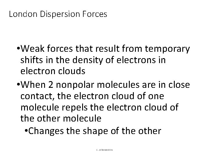 London Dispersion Forces • Weak forces that result from temporary shifts in the density