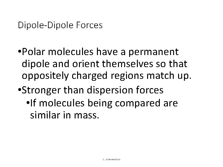 Dipole-Dipole Forces • Polar molecules have a permanent dipole and orient themselves so that