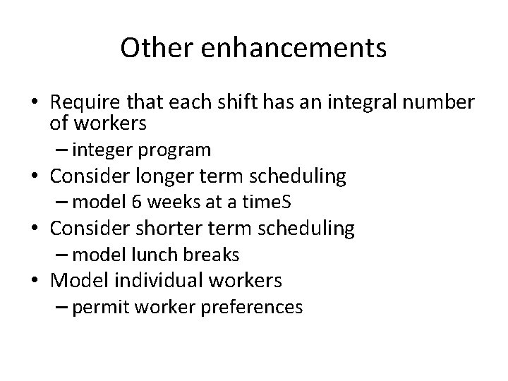 Other enhancements • Require that each shift has an integral number of workers – Other enhancements • Require that each shift has an integral number of workers –