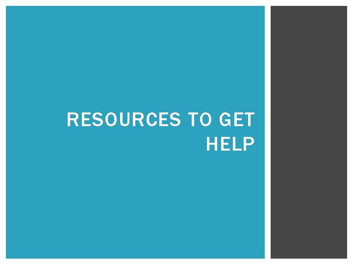 RESOURCES TO GET HELP RESOURCES TO GET HELP