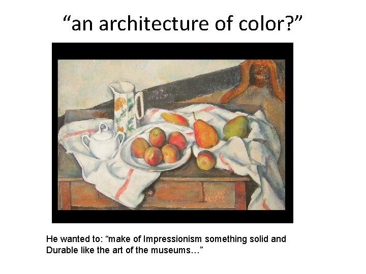 “an architecture of color? ” He wanted to: “make of Impressionism something solid and