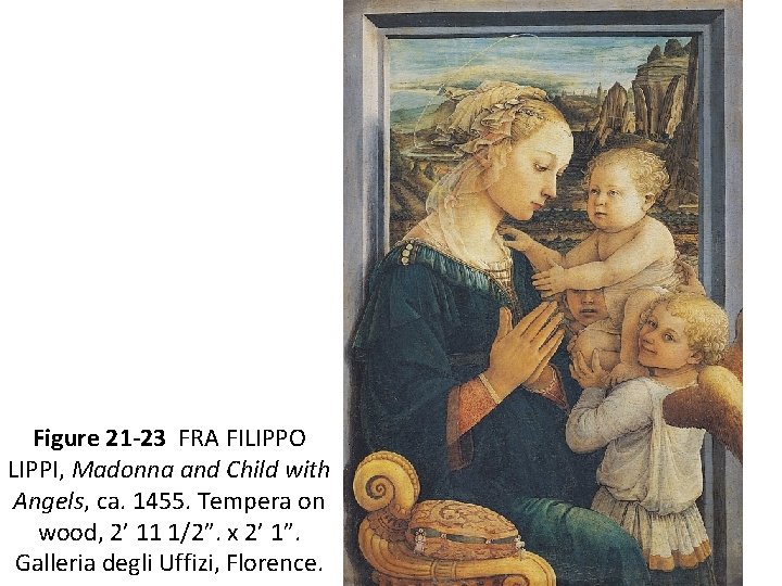 Figure 21 -23 FRA FILIPPO LIPPI, Madonna and Child with Angels, ca. 1455. Tempera