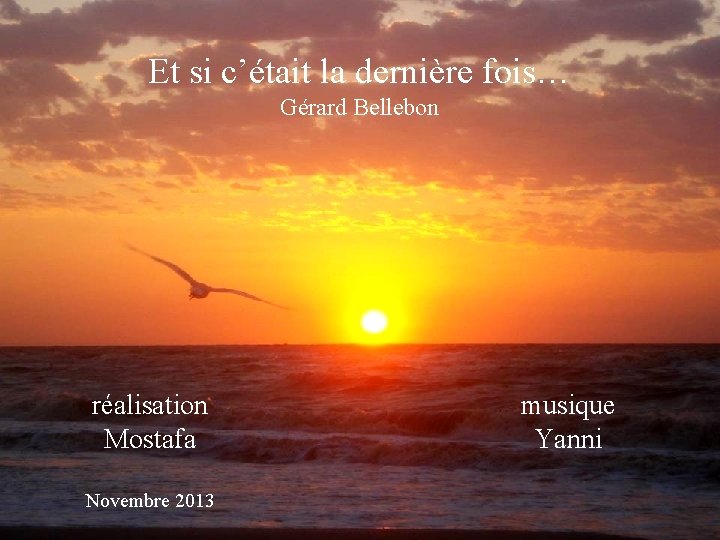 Et si c’était la dernière fois… Gérard Bellebon réalisation Mostafa Novembre 2013 musique Yanni