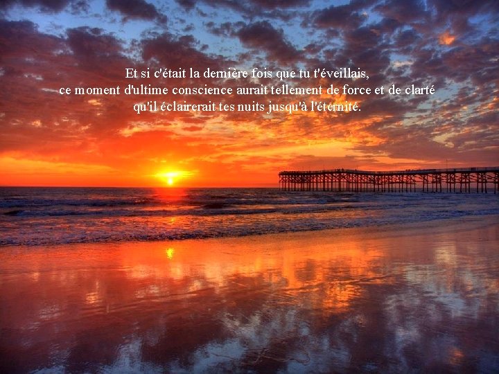 Et si c'était la dernière fois que tu t'éveillais, ce moment d'ultime conscience aurait