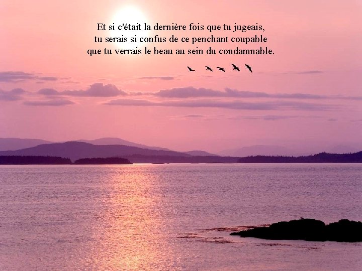 Et si c'était la dernière fois que tu jugeais, tu serais si confus de