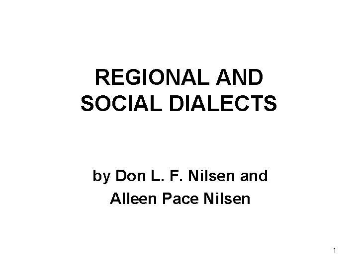 REGIONAL AND SOCIAL DIALECTS by Don L. F. Nilsen and Alleen Pace Nilsen 1