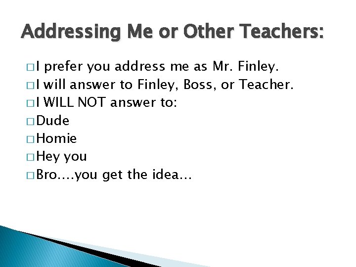 Addressing Me or Other Teachers: �I prefer you address me as Mr. Finley. �