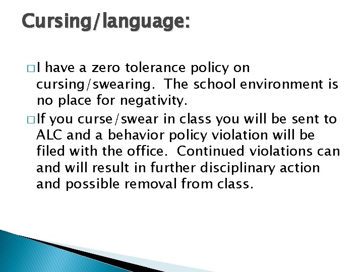 Cursing/language: �I have a zero tolerance policy on cursing/swearing. The school environment is no