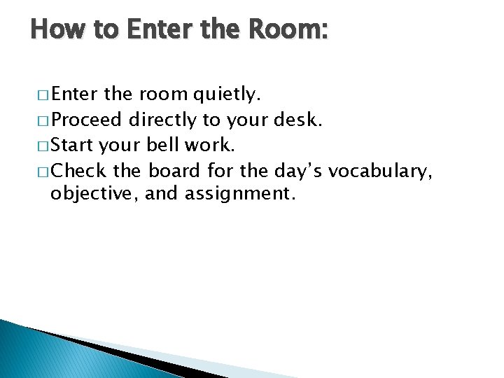 How to Enter the Room: � Enter the room quietly. � Proceed directly to