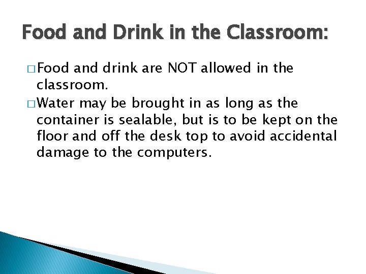 Food and Drink in the Classroom: � Food and drink are NOT allowed in