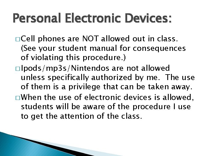Personal Electronic Devices: � Cell phones are NOT allowed out in class. (See your