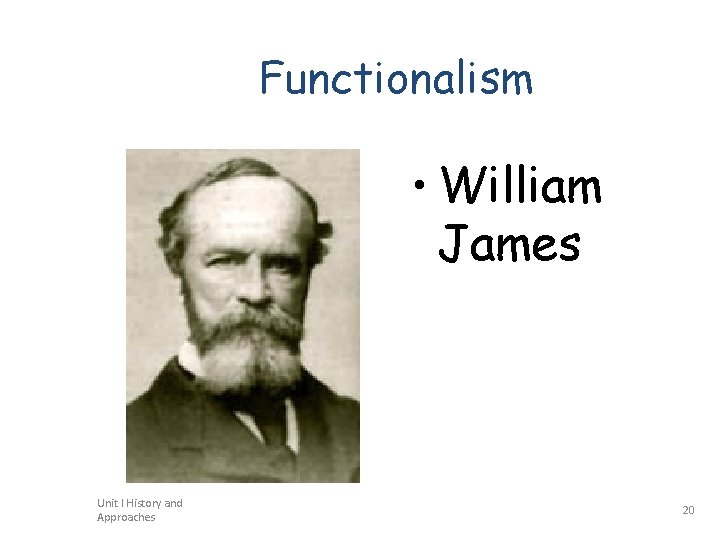 Functionalism • William James Unit I History and Approaches 20 