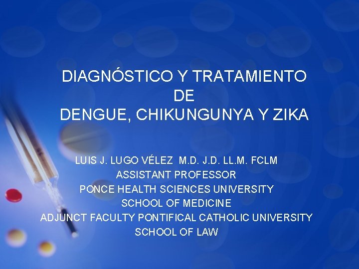 DIAGNÓSTICO Y TRATAMIENTO DE DENGUE, CHIKUNGUNYA Y ZIKA LUIS J. LUGO VÉLEZ M. D.