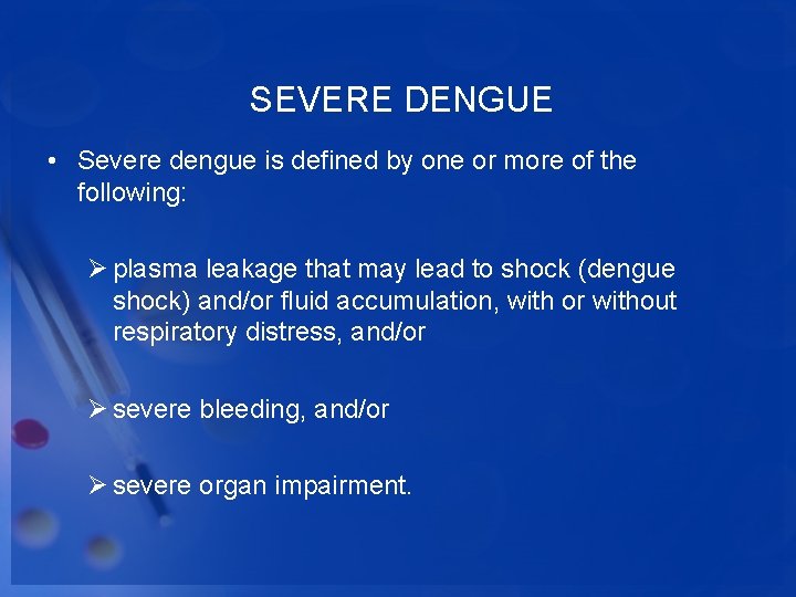  SEVERE DENGUE • Severe dengue is defined by one or more of the