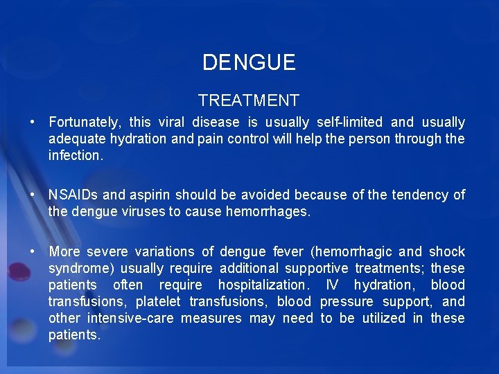 DENGUE TREATMENT • Fortunately, this viral disease is usually self-limited and usually adequate hydration