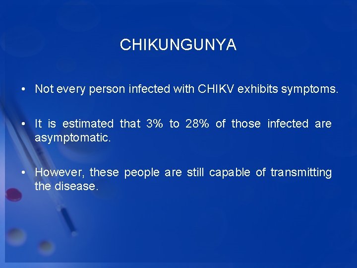 CHIKUNGUNYA • Not every person infected with CHIKV exhibits symptoms. • It is estimated