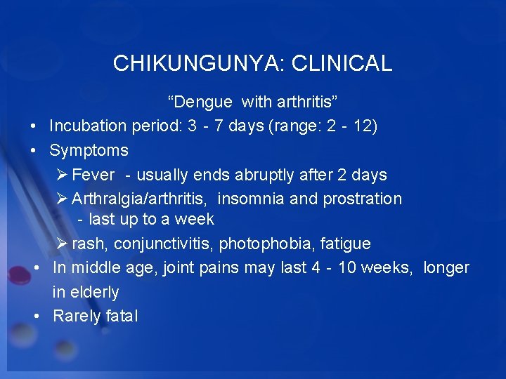 CHIKUNGUNYA: CLINICAL “Dengue with arthritis” • Incubation period: 3‐ 7 days (range: 2‐ 12)