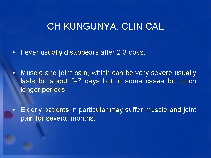 CHIKUNGUNYA: CLINICAL • Fever usually disappears after 2 -3 days. • Muscle and joint