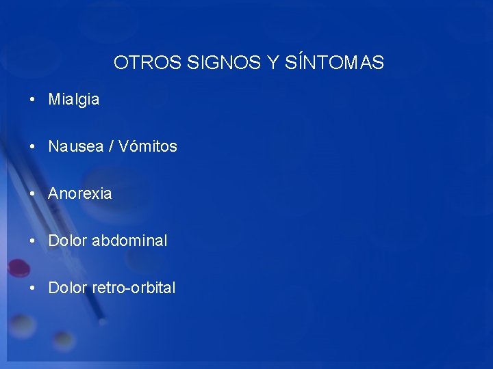  OTROS SIGNOS Y SÍNTOMAS • Mialgia • Nausea / Vómitos • Anorexia •