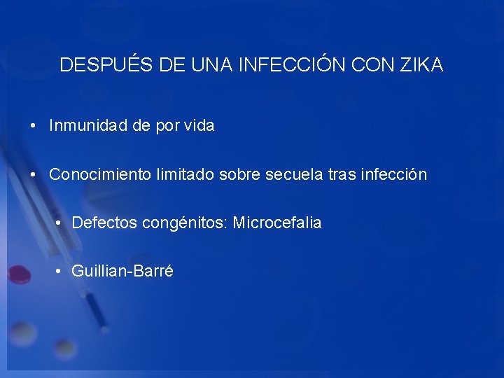 DESPUÉS DE UNA INFECCIÓN CON ZIKA • Inmunidad de por vida • Conocimiento limitado