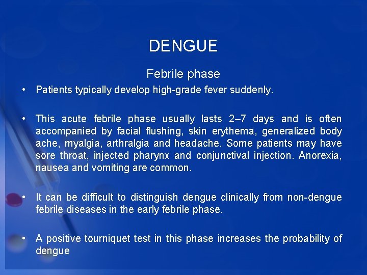 DENGUE Febrile phase • Patients typically develop high-grade fever suddenly. • This acute febrile