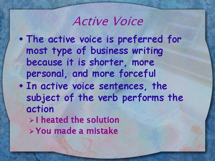 Active Voice w The active voice is preferred for most type of business writing