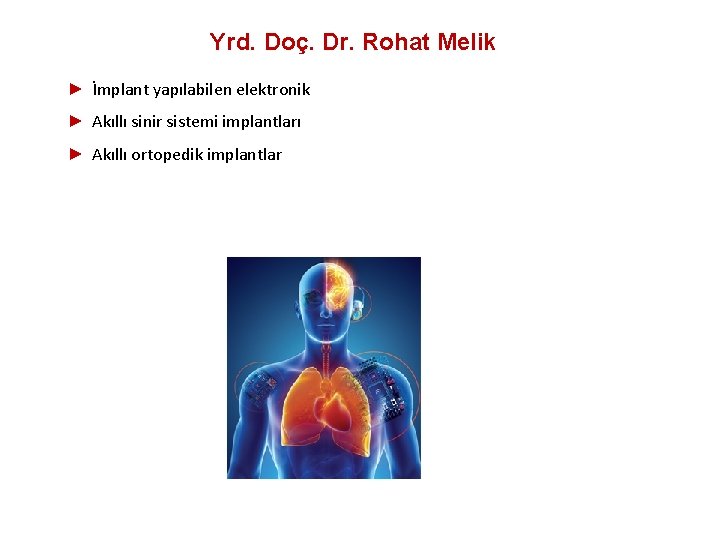  Yrd. Doç. Dr. Rohat Melik ► İmplant yapılabilen elektronik ► Akıllı sinir sistemi