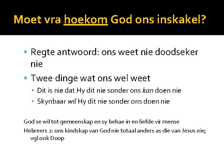 Moet vra hoekom God ons inskakel? Regte antwoord: ons weet nie doodseker nie Twee