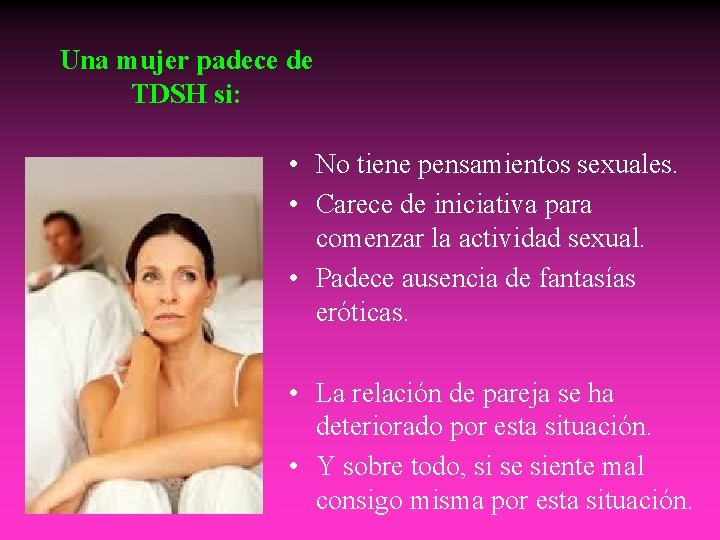 Una mujer padece de TDSH si: • No tiene pensamientos sexuales. • Carece de Una mujer padece de TDSH si: • No tiene pensamientos sexuales. • Carece de