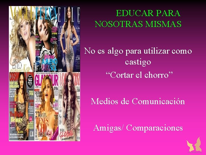 EDUCAR PARA NOSOTRAS MISMAS No es algo para utilizar como castigo “Cortar el chorro” EDUCAR PARA NOSOTRAS MISMAS No es algo para utilizar como castigo “Cortar el chorro”