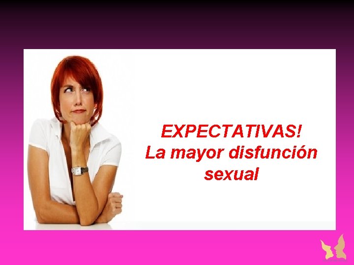 EXPECTATIVAS! La mayor disfunción sexual EXPECTATIVAS! La mayor disfunción sexual