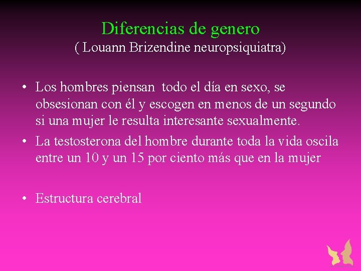 Diferencias de genero ( Louann Brizendine neuropsiquiatra) • Los hombres piensan todo el día Diferencias de genero ( Louann Brizendine neuropsiquiatra) • Los hombres piensan todo el día