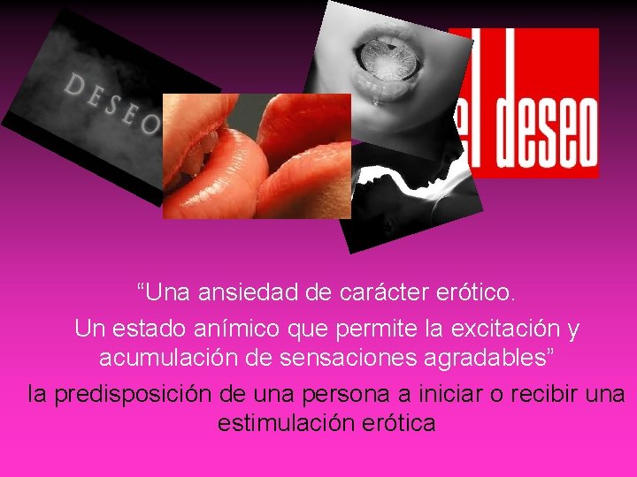 “Una ansiedad de carácter erótico. Un estado anímico que permite la excitación y acumulación “Una ansiedad de carácter erótico. Un estado anímico que permite la excitación y acumulación