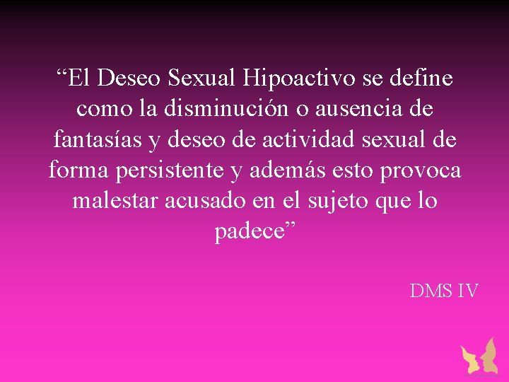 “El Deseo Sexual Hipoactivo se define como la disminución o ausencia de fantasías y “El Deseo Sexual Hipoactivo se define como la disminución o ausencia de fantasías y
