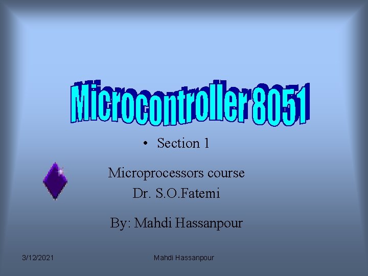 • Section 1 Microprocessors course Dr. S. O. Fatemi By: Mahdi Hassanpour 3/12/2021 • Section 1 Microprocessors course Dr. S. O. Fatemi By: Mahdi Hassanpour 3/12/2021