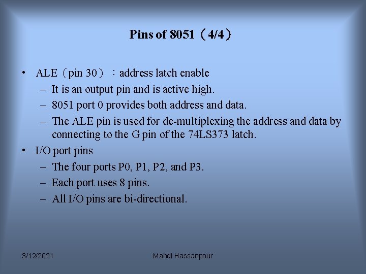 Pins of 8051(4/4) • ALE(pin 30):address latch enable – It is an output pin Pins of 8051(4/4) • ALE(pin 30):address latch enable – It is an output pin