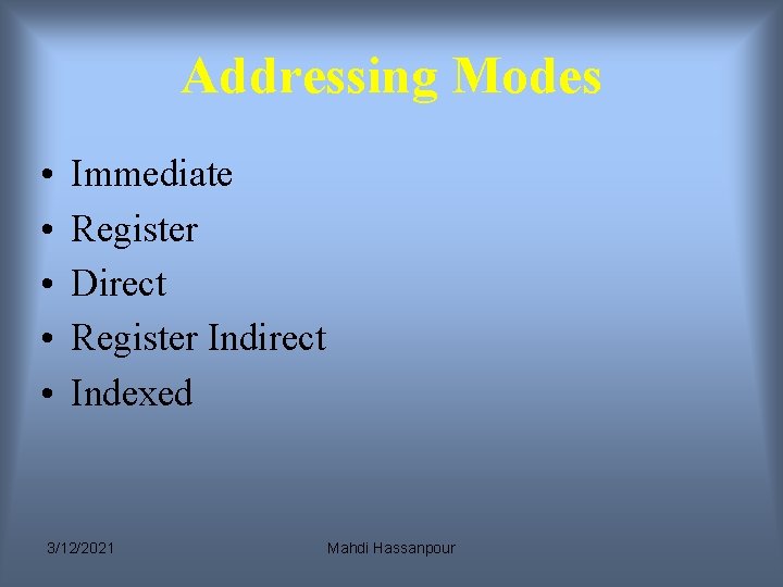Addressing Modes • • • Immediate Register Direct Register Indirect Indexed 3/12/2021 Mahdi Hassanpour Addressing Modes • • • Immediate Register Direct Register Indirect Indexed 3/12/2021 Mahdi Hassanpour