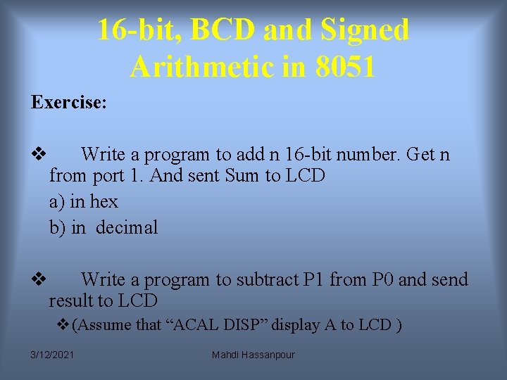 16 -bit, BCD and Signed Arithmetic in 8051 Exercise: v Write a program to 16 -bit, BCD and Signed Arithmetic in 8051 Exercise: v Write a program to
