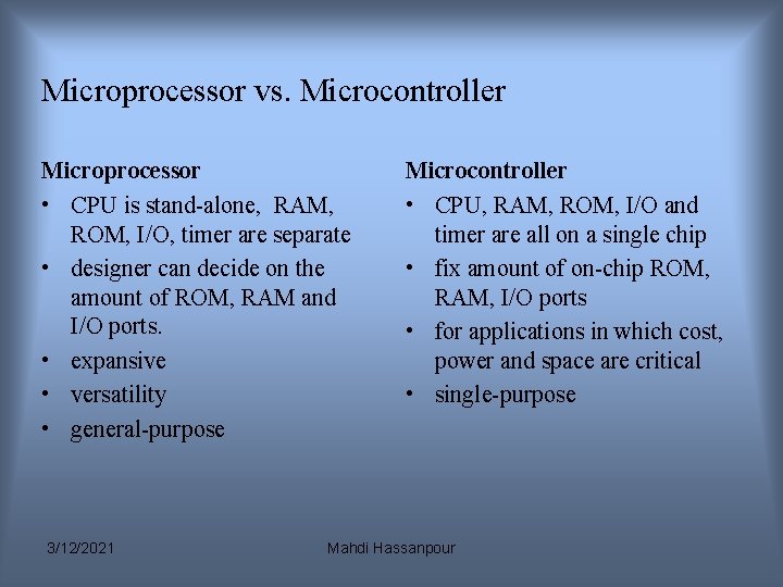 Microprocessor vs. Microcontroller Microprocessor • CPU is stand-alone, RAM, ROM, I/O, timer are separate Microprocessor vs. Microcontroller Microprocessor • CPU is stand-alone, RAM, ROM, I/O, timer are separate