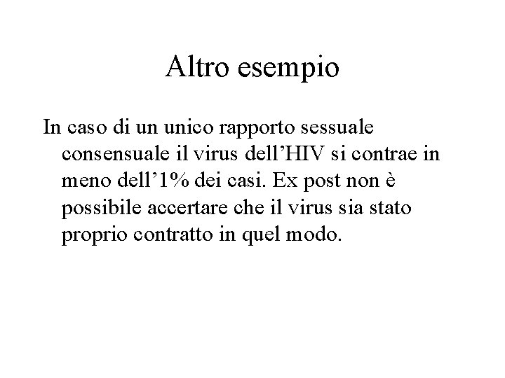 Altro esempio In caso di un unico rapporto sessuale consensuale il virus dell’HIV si