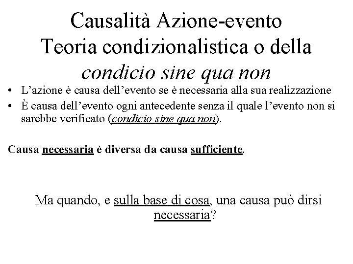 Causalità Azione-evento Teoria condizionalistica o della condicio sine qua non • L’azione è causa