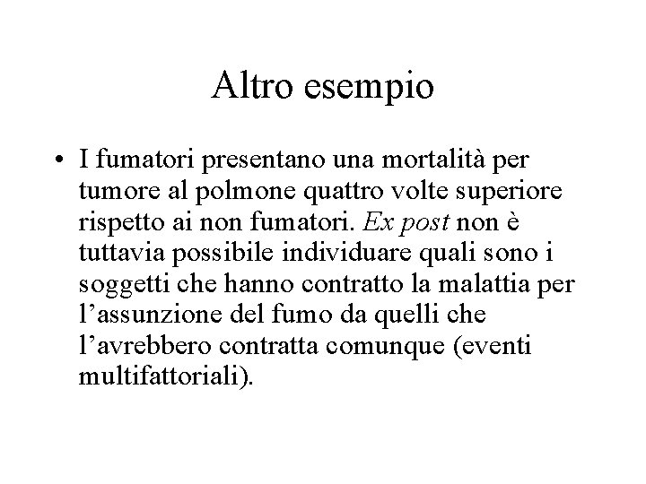 Altro esempio • I fumatori presentano una mortalità per tumore al polmone quattro volte