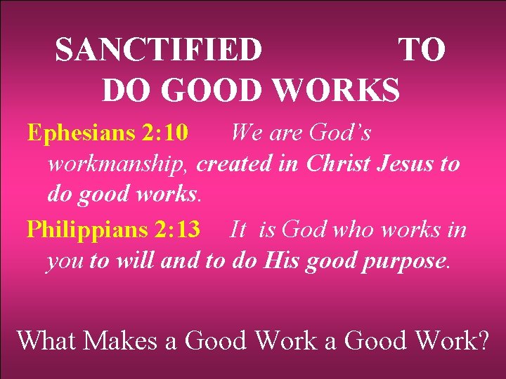 SANCTIFIED TO DO GOOD WORKS Ephesians 2: 10 We are God’s workmanship, created in