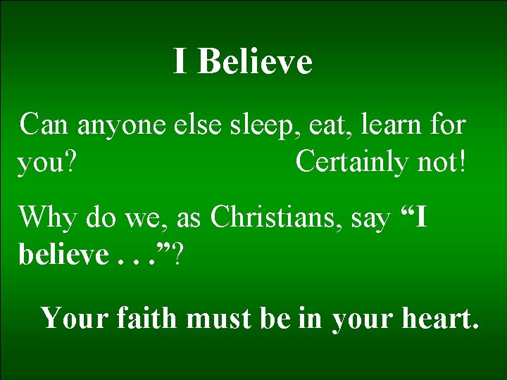 I Believe Can anyone else sleep, eat, learn for you? Certainly not! Why do
