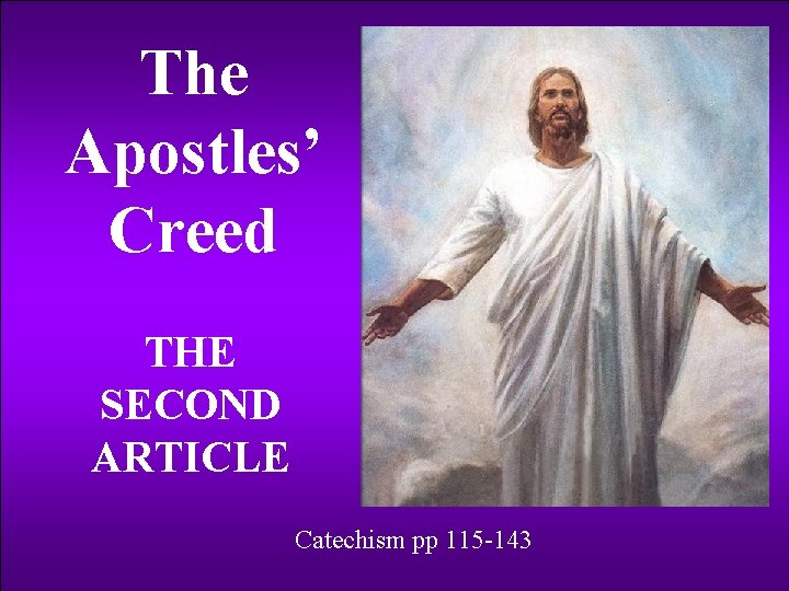 The Apostles’ Creed THE SECOND ARTICLE Catechism pp 115 -143 