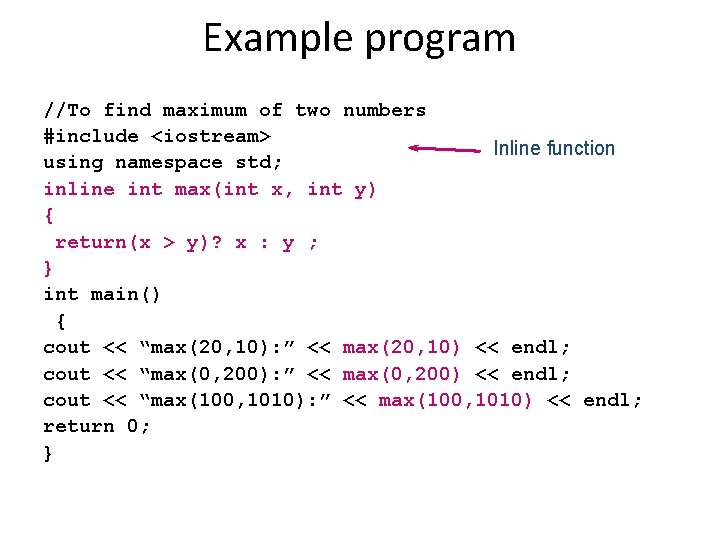 Example program //To find maximum of two numbers #include <iostream> Inline function using namespace Example program //To find maximum of two numbers #include <iostream> Inline function using namespace