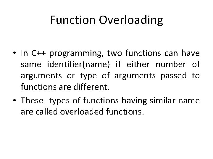 Function Overloading • In C++ programming, two functions can have same identifier(name) if either Function Overloading • In C++ programming, two functions can have same identifier(name) if either